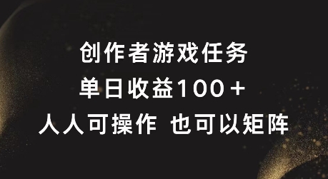 创作者游戏任务,单日收益100+,可矩阵操作【揭秘】-青禾学社
