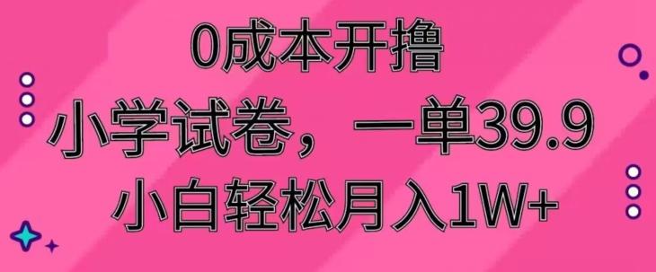 0成本开撸，小学试卷，一单39.9，小白轻松月入1W+-青禾学社