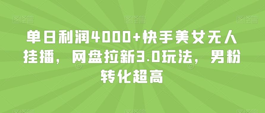 单日利润4000+快手美女无人挂播，网盘拉新3.0玩法，男粉转化超高【揭秘】-青禾学社