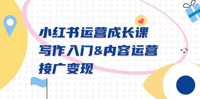 小红书运营成长课,写作入门&内容运营&接广变现【文档课】-青禾学社