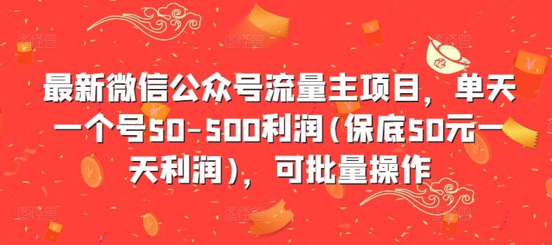 最新微信公众号流量主项目，单天一个号50-500利润(保底50元一天利润)，可批量操作-青禾学社