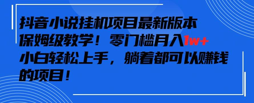 抖音最新小说挂机项目，保姆级教学，零成本月入1w+，小白轻松上手【揭秘】-青禾学社