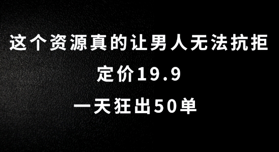 这个资源真的让男人无法抗拒,定价19.9.一天狂出50单【揭秘】-青禾学社
