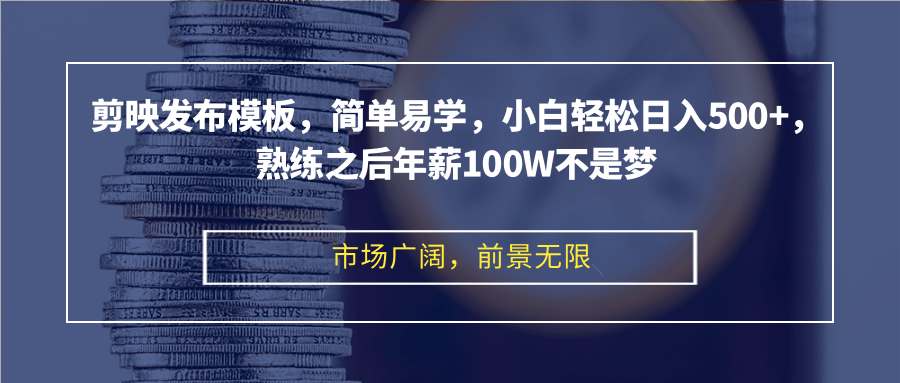 剪映发布模板,简单易学,小白轻松日入500+,熟练之后年薪100W不是梦-青禾学社