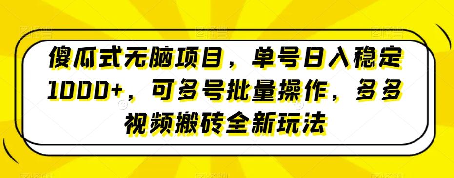 傻瓜式无脑项目，单号日入稳定1000+，可多号批量操作，多多视频搬砖全新玩法-青禾学社