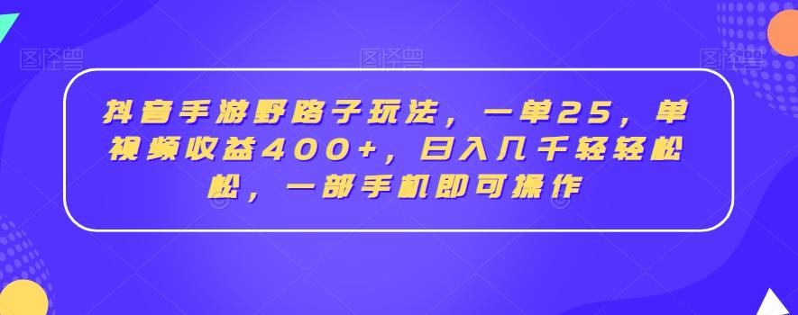 抖音手游野路子玩法,一单25,单视频收益400+,日入几千轻轻松松,一部手机即可操作【揭秘】-青禾学社