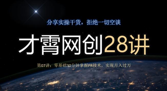 才霄网创28讲第07讲:零基础30分钟掌握PR技术,实现月入过万-青禾学社