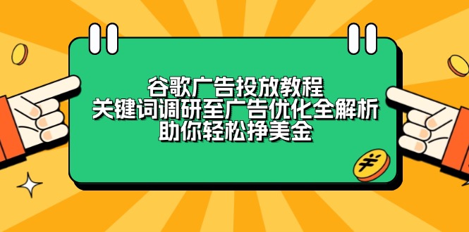 谷歌广告投放教程:关键词调研至广告优化全解析,助你轻松挣美金-青禾学社
