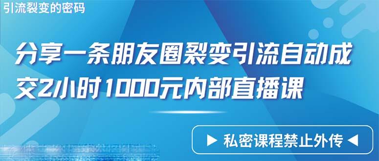 (9850期)仅靠分享一条朋友圈裂变引流自动成交2小时1000内部直播课程-青禾学社