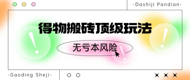 得物搬砖顶级玩法，无亏本风险-青禾学社