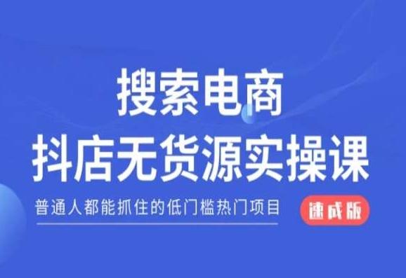 搜索电商抖店无货源必修课，普通人都能抓住的低门槛热门项目【速成版】-青禾学社