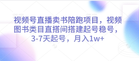 视频号直播卖书陪跑项目,视频号图书类目直搭间搭建起号稳号,3-7天起号,月入1w+-青禾学社