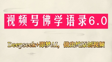 视频号佛学禅语6.0，用Deepseek+即梦ai，做纯原创视频，新手小白，也能月入1W+-青禾学社