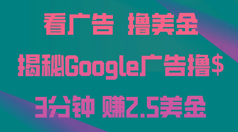 看广告,撸美金!3分钟赚2.5美金!日入200美金不是梦!揭秘Google广告…-青禾学社
