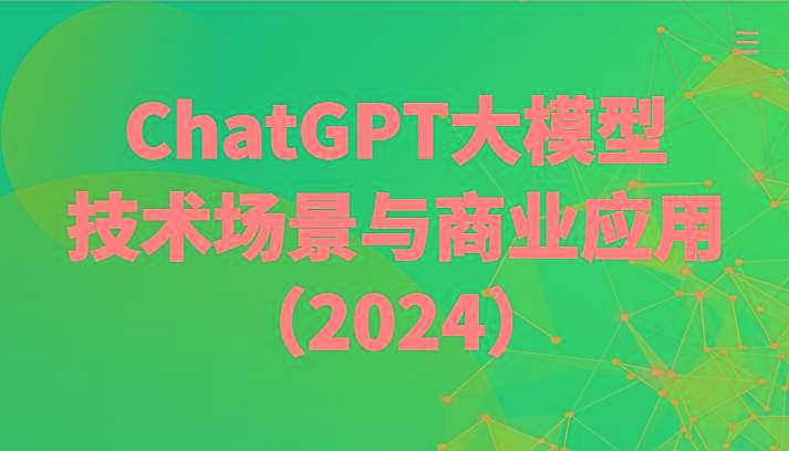 ChatGPT大模型，技术场景与商业应用(2024)带你深入了解国内外大模型生态-青禾学社
