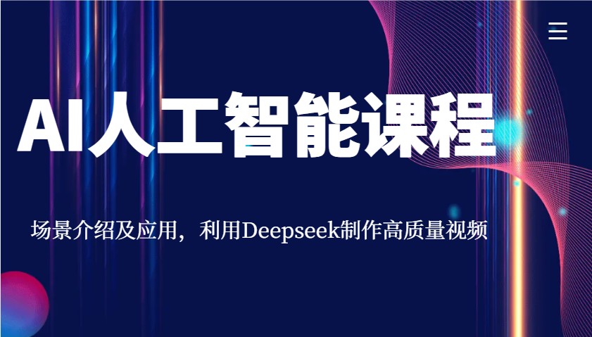 AI人工智能课程,场景介绍及应用,利用Deepseek制作高质量视频-青禾学社