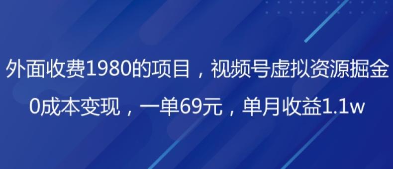 外面收费1980的项目,视频号虚拟资源掘金,0成本变现,一单69元,单月收益1.1w-青禾学社