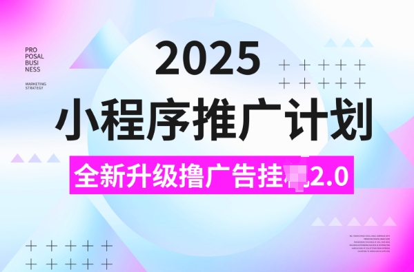 2025小程序推广计划,撸广告挂JI3.0玩法,日均5张【揭秘】-青禾学社