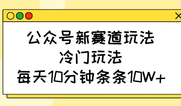 公众号新赛道玩法，冷门玩法，每天10分钟条条10W+-青禾学社