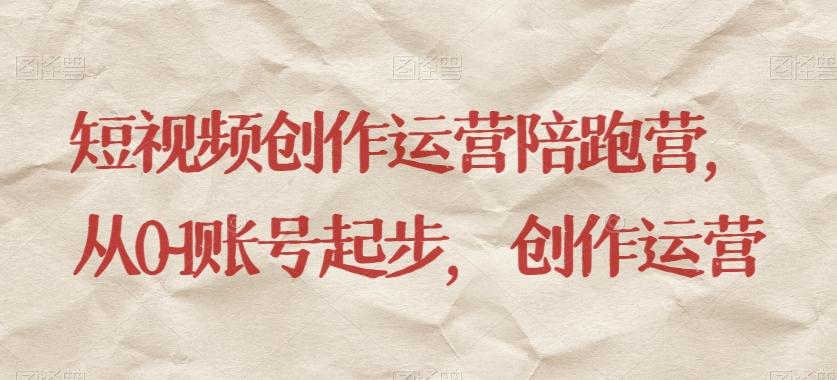 短视频创作运营陪跑营,从0~1账号起步,创作运营-青禾学社