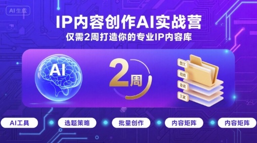 IP内容创作AI实战营,仅需2周打造你的专业IP内容库-青禾学社