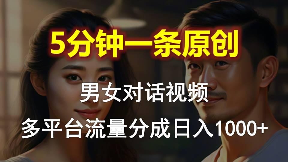 男女对话,5分钟1条原创视频,多平台流量分成,日入1000+-青禾学社