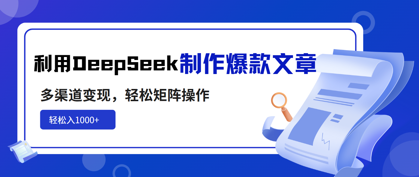 利用DeepSeek制作爆款文章，多渠道变现，轻松矩阵操作，轻松日入1000+-青禾学社