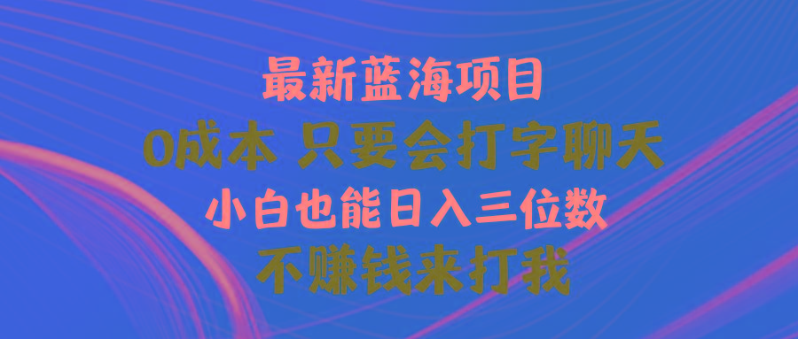 最新蓝海项目 0成本 只要会打字聊天 小白也能日入三位数 不赚钱来打我-青禾学社
