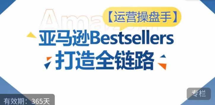 运营操盘手!亚马逊Bestsellers打造全链路,选品、Listing、广告投放全链路进阶优化-青禾学社