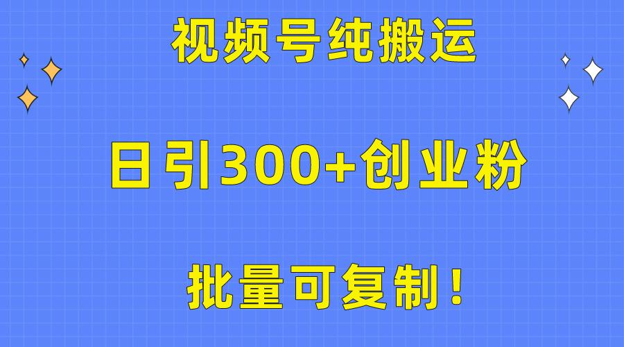 批量可复制!视频号纯搬运日引300+创业粉教程!-青禾学社