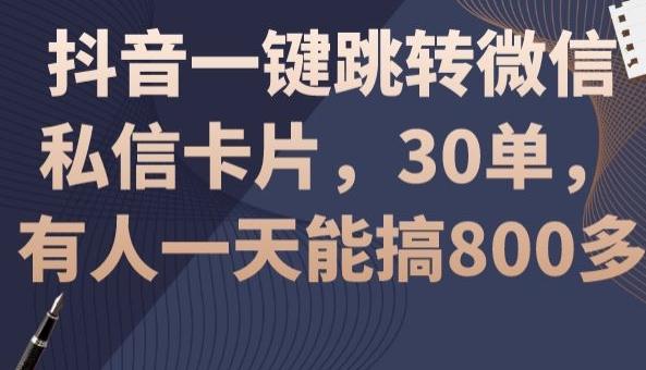 抖音一键跳转微信私信卡片，30单，一天能搞800多-青禾学社