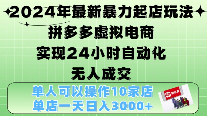 2024年最新暴力起店玩法，拼多多虚拟电商4.0，24小时实现自动化无人成交，单店月入3000+【揭秘】-青禾学社