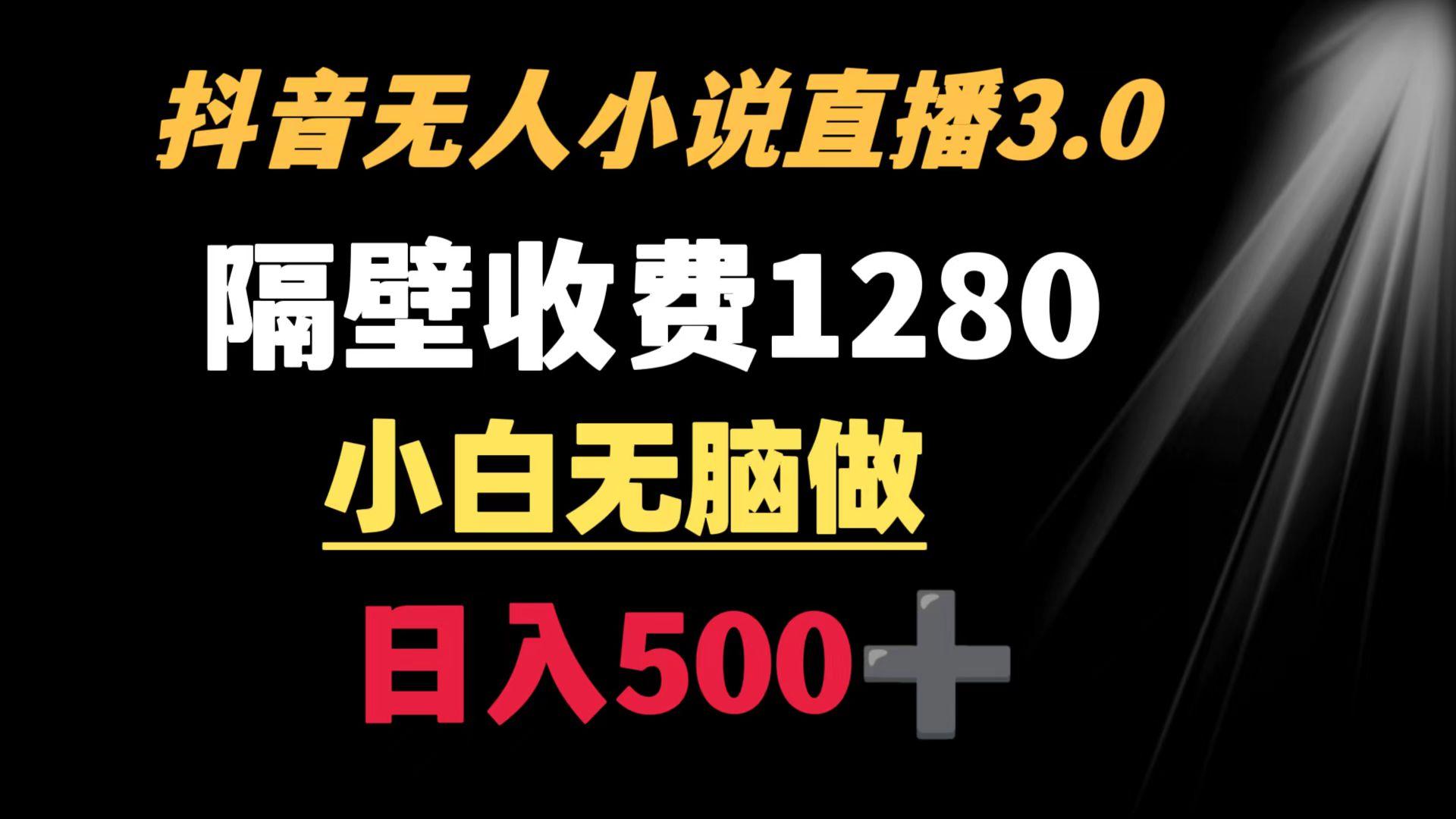 抖音小说无人3.0玩法 隔壁收费1280 轻松日入500+-青禾学社