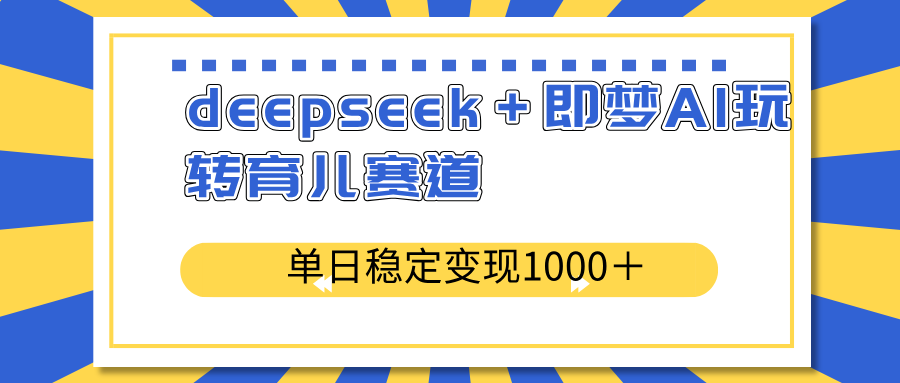 deepseek+即梦AI玩转育儿赛道,单日稳定变现1000+育儿赛道-青禾学社