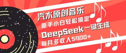 汽水原创音乐DeepSeek一键生成新手小白轻松搞定每月多收入5k+【揭秘】-青禾学社