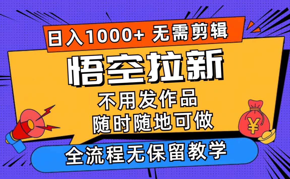 悟空拉新日入1000+无需剪辑当天上手，一部手机随时随地可做，全流程无…-青禾学社