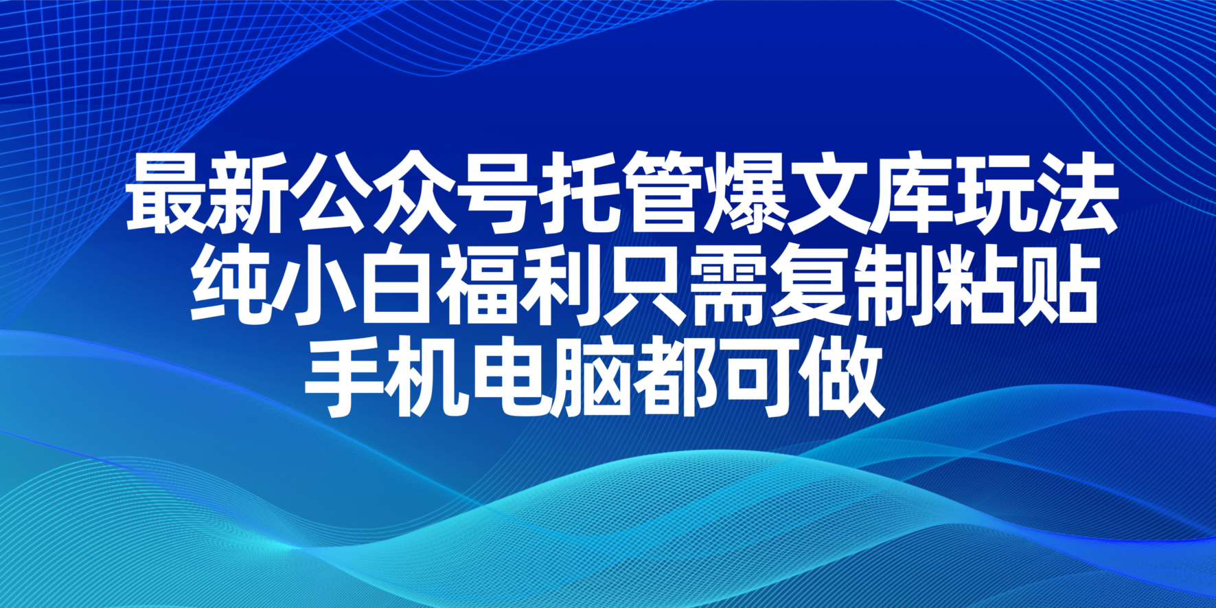 最新公众号托管爆文库玩法,纯小白福利只需复制粘贴,手机电脑都可做-青禾学社