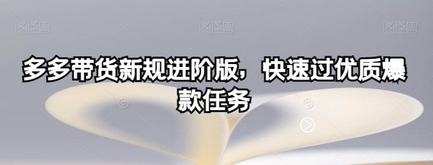 多多带货新规进阶版,快速过优质爆款任务-青禾学社