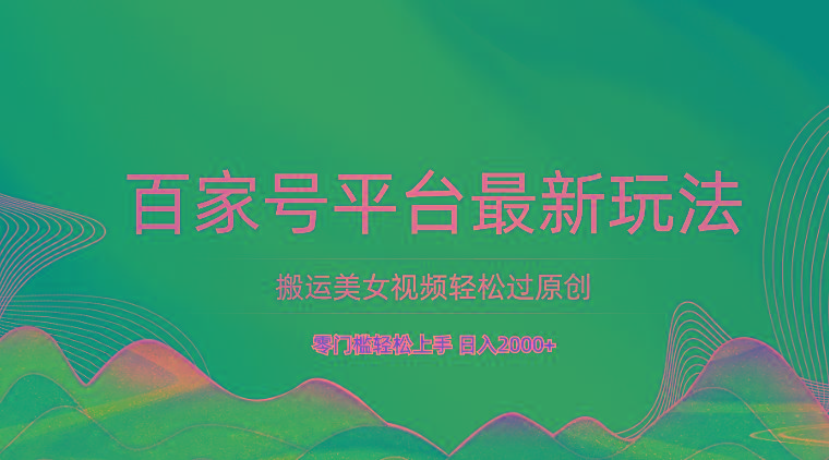 百家号平台搬运美女视频轻松过原创最新玩法，零门槛轻松上手，日入2000+ 可批量-青禾学社