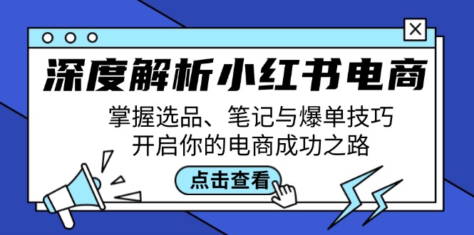 深度解析小红书电商:掌握选品、笔记与爆单技巧,开启你的电商成功之路-青禾学社