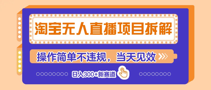 淘宝无人直播项目拆解,操作简单不违规,当天见效 日入300+新赛道-青禾学社