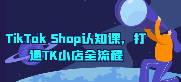 TikTok Shop认知课，打通TK小店全流程-青禾学社