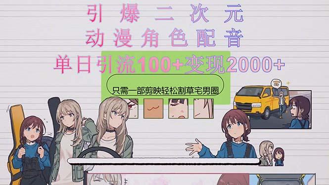 引爆二次元,用动漫角色配音割草宅男圈,只需一个剪映,轻松一天引流10…-青禾学社