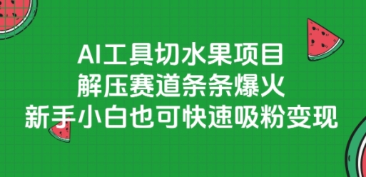 AI工具切水果项目，解压赛道条条爆火，新手小白也可快速吸粉变现-青禾学社