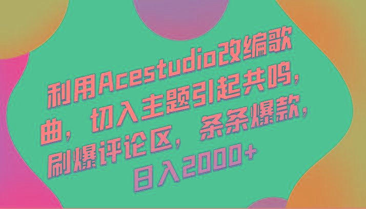 利用Acestudio改编歌曲，切入主题引起共鸣，刷爆评论区，条条爆款，日入2000+-青禾学社