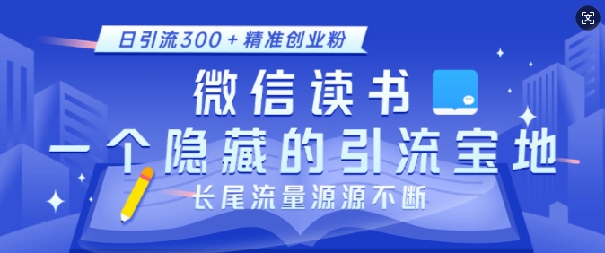 微信读书,一个隐藏的引流宝地,不为人知的小众打法,日引流300+精准创业粉,长尾流量源源不断-青禾学社