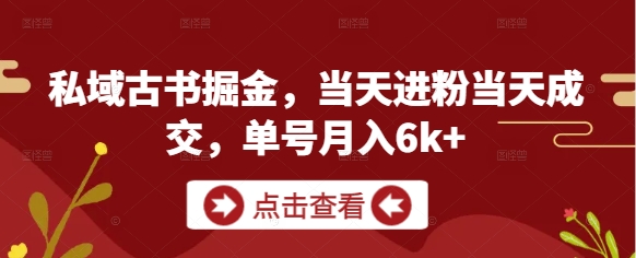 私域古书掘金，当天进粉当天成交，单号月入6k+-青禾学社