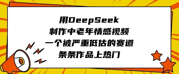 用DeepSeek制作中老年情感视频,一个被严重低估的赛道,条条作品上热门-青禾学社