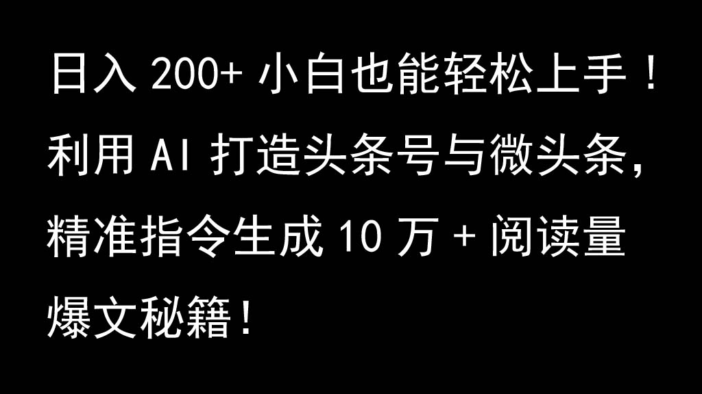 利用AI打造头条号与微头条,精准指令生成10万+阅读量爆文秘籍!日入200+小白也能轻…-青禾学社
