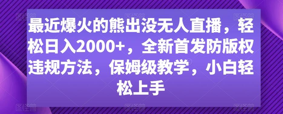 最近爆火的熊出没无人直播,轻松日入2000+,全新首发防版权违规方法【揭秘】-青禾学社